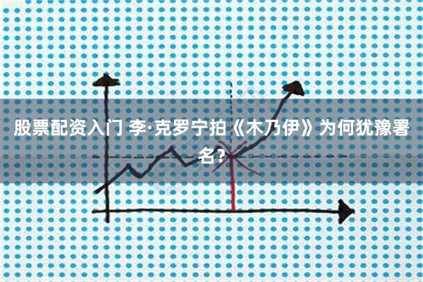 股票配资入门 李·克罗宁拍《木乃伊》为何犹豫署名？